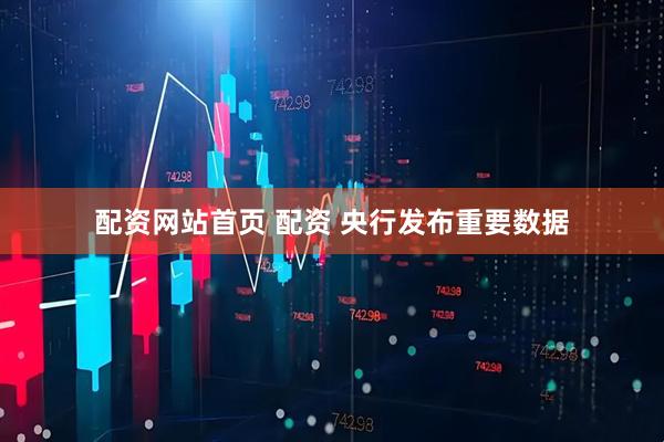 配资网站首页 配资 央行发布重要数据